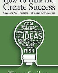 How To Think and Create Success: Creators Are Thinkers  Thinkers Are Creators