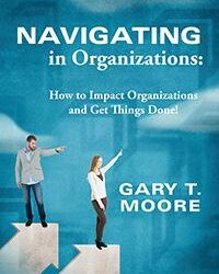 Navigating in Organizations: How to Impact Organizations and Get Things Done!